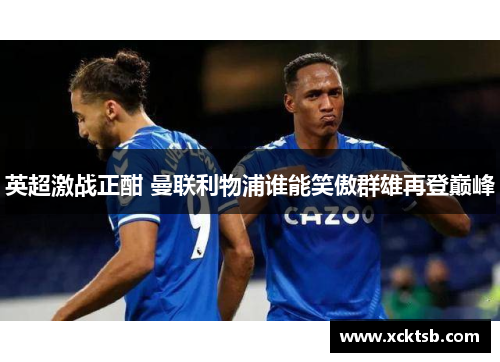 英超激战正酣 曼联利物浦谁能笑傲群雄再登巅峰